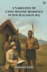 bokomslag Narrative Of A Nine Months' Residence In New Zealand In 1827 (Edition1)