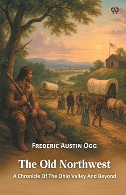 Old NorthwestA Chronicle Of The Ohio Valley And Beyond (Edition1)