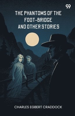 bokomslag The Phantoms Of The Foot-Bridge And Other Stories