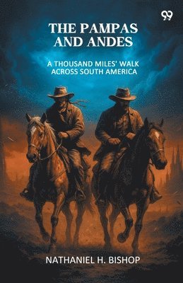 Nathaniel H Bishop, Nathaniel H. Bishop - Pampas And AndesA Thousand Miles' Walk Across South America (Edition1), Häftad