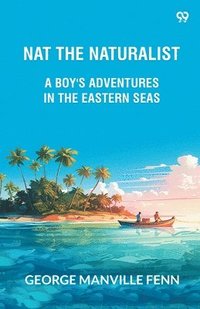 bokomslag Nat The Naturalist A Boy's Adventures In The Eastern Seas