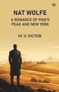 bokomslag Nat Wolfe A Romance Of Pike'S Peak And New York