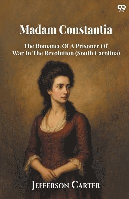 Jefferson Carter - Madam ConstantiaThe Romance Of A Prisoner Of War In The Revolution (South Carolina) (Edition1), Häftad