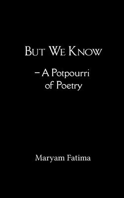 But We Know - A Potpourri of Poetry