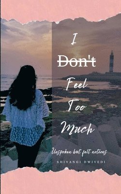 Shivangi Dwivedi - I D̶o̶n̶'t̶ Feel Too Much, Häftad