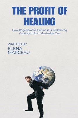 bokomslag The Profit of Healing: How Regenerative Business Is Redefining Capitalism from the Inside Out