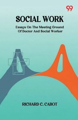 Social Work Essays On The Meeting Ground Of Doctor And Social Worker