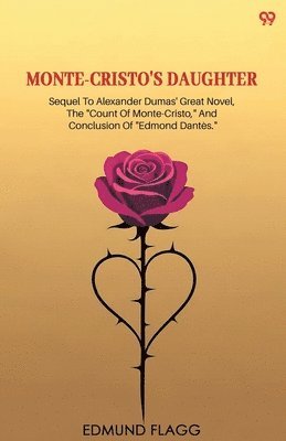 Monte-Cristo's Daughter Sequel To Alexander Dumas' Great Novel, The "Count Of Monte-Cristo," And Conclusion Of "Edmond Dantes."