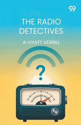 A Hyatt Verrill, A. Hyatt Verrill - Radio Detectives (Edition1), Häftad