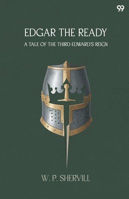Edgar The ReadyA Tale Of The Third Edward'S Reign (Edition1)