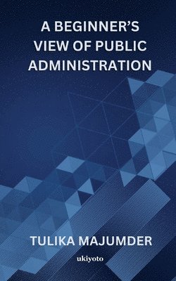 Tulika Majumder - A Beginner's View Of Public Administration, Häftad