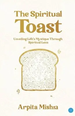 Arpita Mishra - Spiritual Toast - Unveiling Life's Mystique through spiritual lens, Häftad. Tillgänglighet: Lägg i varukorg