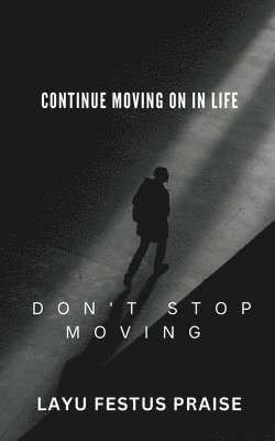 Continue Moving On In Life - Don't Stop Moving