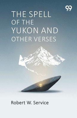 Spell Of The Yukon And Other Verses