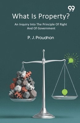 Pierre-Joseph Proudhon - What Is Property? An Inquiry Into The Principle Of Right And Of Government, Häftad