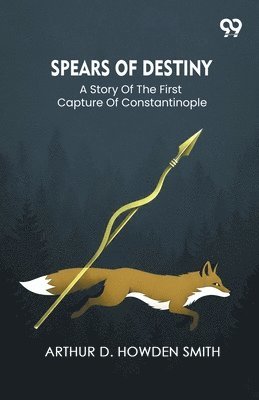 Spears Of DestinyA Story Of The First Capture Of Constantinople (Edition1)