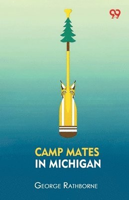 Camp Mates In MichiganOr With Pack And Paddle In The Pine Woods (Edition1)
