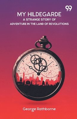 My HildegardeA Strange Story Of Adventure In The Land Of Revolutions (Edition1)