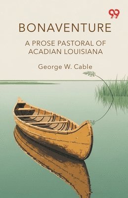 BonaventureA Prose Pastoral Of Acadian Louisiana (Edition1)