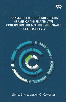 Copyright Law Of The United States Of America And Related Laws Contained In Title 17 Of The United States Code, Circular 92