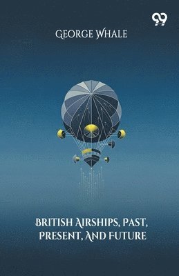 British Airships, Past, Present, And Future