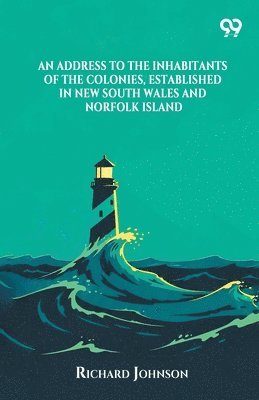 Address To The Inhabitants Of The Colonies, Established In New South Wales And Norfolk Island