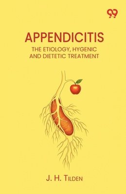 Appendicitis The Etiology, Hygenic And Dietetic Treatment