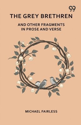 Grey Brethren And Other Fragments In Prose And Verse