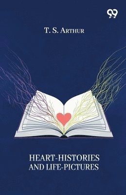 Heart-Histories And Life-Pictures