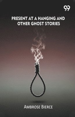 Present At A Hanging And Other Ghost Stories