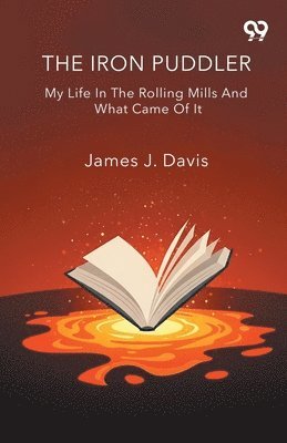 Iron Puddler My Life In The Rolling Mills And What Came Of It