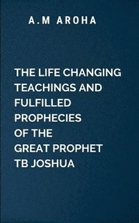 bokomslag The Life-Changing Teachings and Fulfilled Prophecies of The Great Prophet TB Joshua