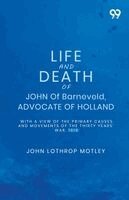 John Lothrop Motley - Life And Death Of John Of Barneveld, Advocate Of Holland, Häftad
