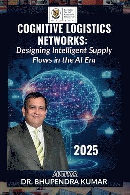 Bhupendra Kumar - Cognitive Logistics Networks: Designing Intelligent Supply Flows in the AI Era, Häftad
