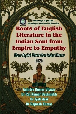 Raj Kumar Deshmukh, Jyoti Devi, Rajnesh Kumar - Roots of English Literature in the Indian Soul from Empire to Empathy — Where English Words Meet Indian Wisdom., Häftad