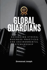 bokomslag Global Guardians, Advancing Ethical Business Practices and Environmental Stewardship