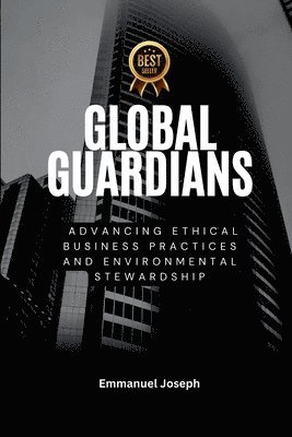 bokomslag Global Guardians, Advancing Ethical Business Practices and Environmental Stewardship