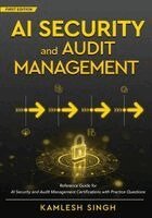 Kamlesh Singh - AI Security and Audit Management - Reference Guide for AI Security and Audit Management Certifications with Practice Questions, Häftad