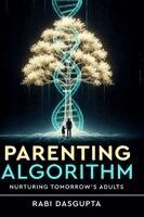 Rabi Dasgupta - Parenting Algorithm - Nurturing Tomorrow's Adults, Inbunden
