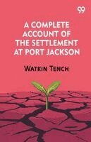 Watkin Tench - Complete Account Of The Settlement At Port Jackson, Häftad