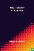 Maynard Shipley - wonders of radium, Häftad
