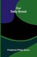 Frederick Philip Grove - Our Daily Bread, Häftad. Tillgänglighet: Lägg i varukorg