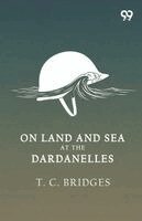 T C Bridges - On Land And Sea At The Dardanelles, Häftad