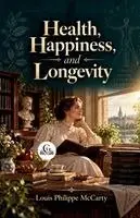 Louis Philippe McCarty - Health, Happiness and Longevity (Illustrated, Refined and Edited), Häftad. Tillgänglighet: Lägg i varukorg