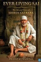 Pravat Kumar Das - Ever-living Sai The Life and Times of Shirdi Sai Baba, Häftad