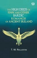 T W Rolleston - High Deeds Of Finn, And Other Bardic Romances Of Ancient Ireland, Häftad