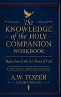 A W Tozer Caleb Sinclair - The Knowledge of the Holy Companion Workbook: Reflections on the Attributes of God: Study Guide to Tozer's Modern Classic, Inbunden