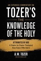 A W Tozer Caleb Sinclair - An Expanded Commentary on Tozer's The Knowledge of the Holy: The Attributes of God: A Chapter-by-Chapter Theological Deep Study of Who God Is, Häftad