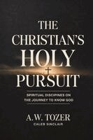 A W Tozer Caleb Sinclair - The Christian's Holy Pursuit: Spiritual Disciplines on the Journey to Know God, Häftad