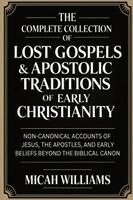 Micah Williams - Complete Collection of Lost Gospels & Apostolic Traditions of Early Christianity, Häftad